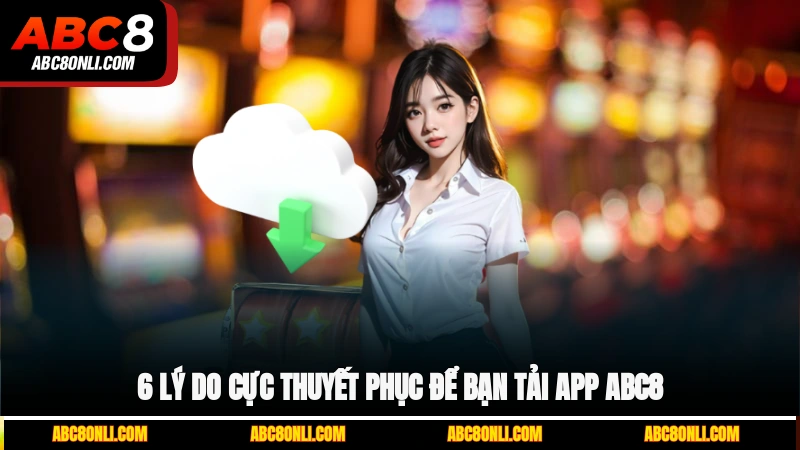 6 lý do cực thuyết phục để bạn tải app ABC8
