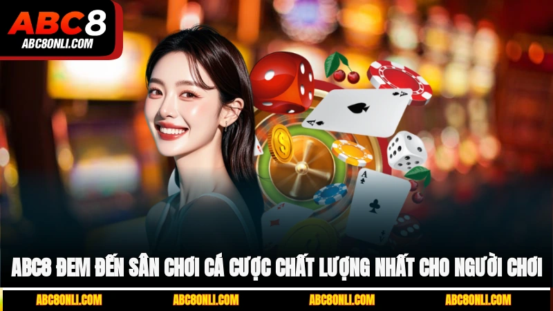 ABC8 đem đến sân chơi cá cược chất lượng nhất cho người chơi