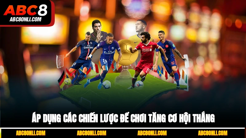 Áp dụng các chiến lược để chơi tăng cơ hội thắng