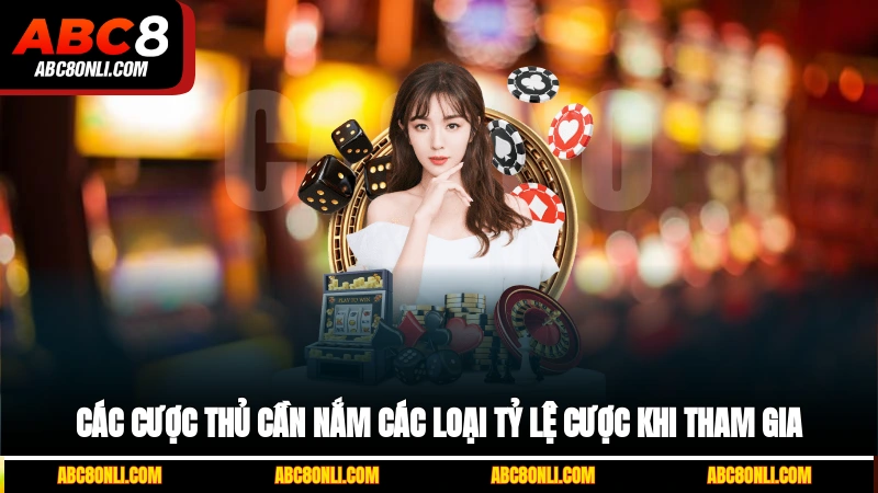 Các cược thủ cần nắm các loại tỷ lệ cược khi tham gia