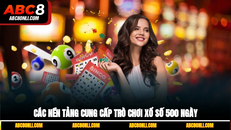 Các nền tảng cung cấp trò chơi xổ số 500 ngày