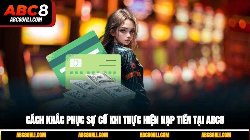 Cách khắc phục sự cố khi thực hiện nạp tiền tại ABC8