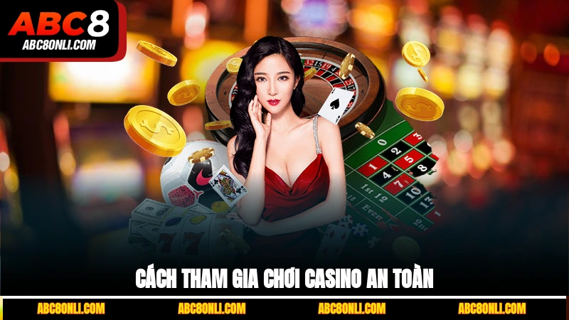 Cách tham gia chơi casino an toàn