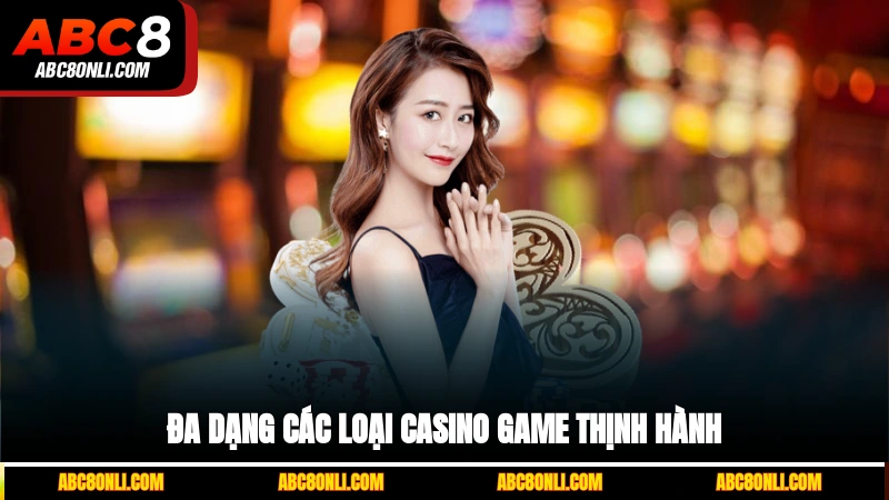 Đa dạng các loại casino game thịnh hành