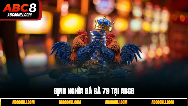 Định nghĩa đá gà 79 tại ABC8