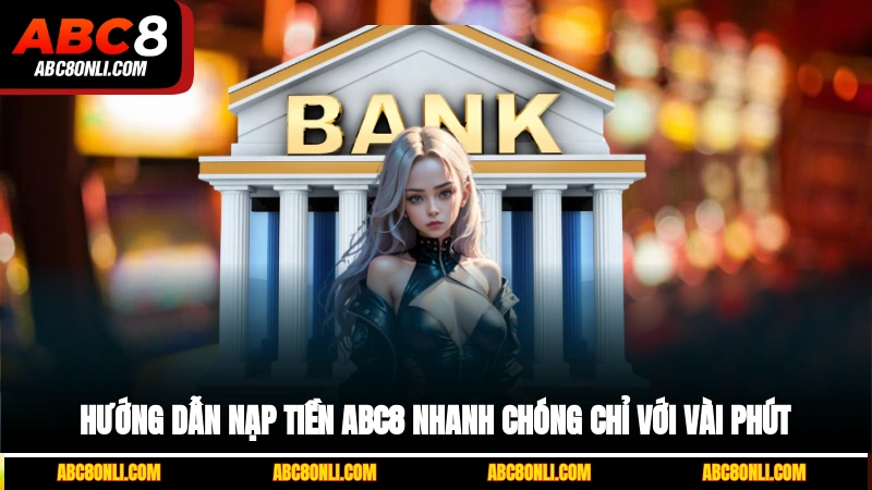 Hướng dẫn nạp tiền ABC8 nhanh chóng chỉ với vài phút