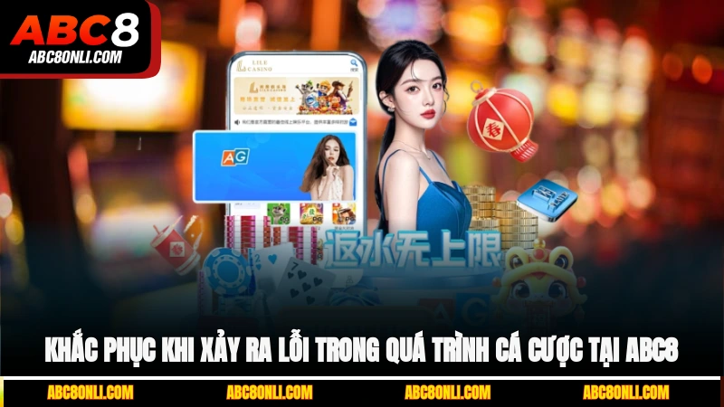 khắc phục khi xảy ra lỗi trong quá trình cá cược tại ABC8