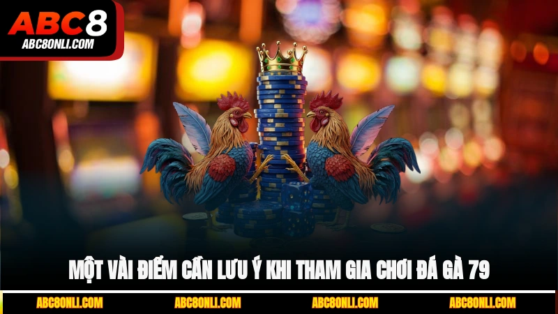 Một vài điểm cần lưu ý khi tham gia chơi đá gà 79
