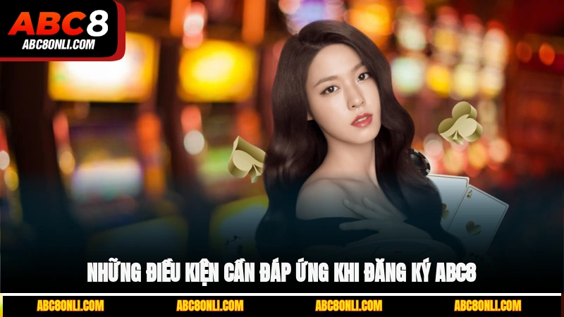 Những điều kiện cần đáp ứng khi đăng ký ABC8
