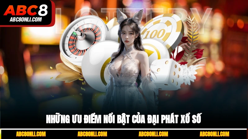Những ưu điểm nổi bật của Đại Phát Xổ Số