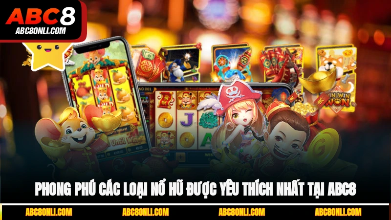 Phong phú các loại nổ hũ được yêu thích nhất tại ABC8