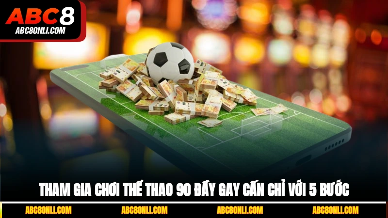 Tham gia chơi thể thao 90 đầy gay cấn chỉ với 5 bước